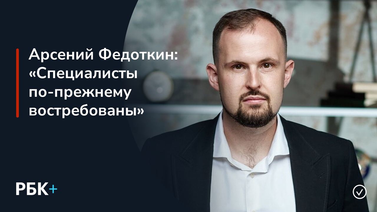 Арсений Федоткин: «Специалисты по-прежнему востребованы»